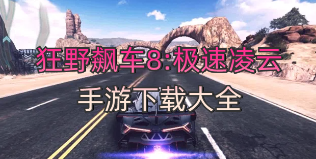 狂野飆車8:極速凌云手游下載大全