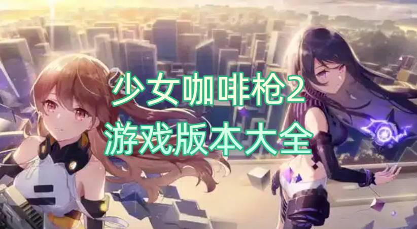 少女咖啡槍2游戲版本大全