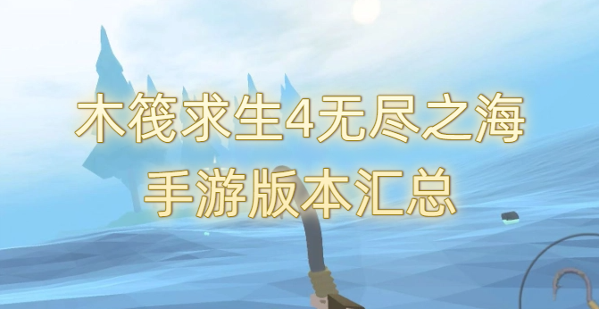 木筏求生4無盡之海手游版本匯總