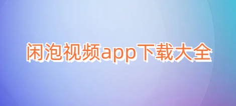 闲泡视频app下载大全