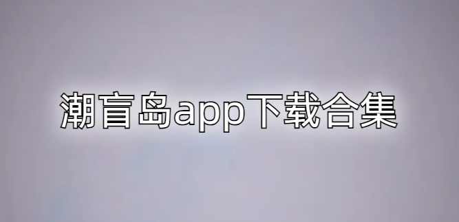 潮盲岛app下载合集