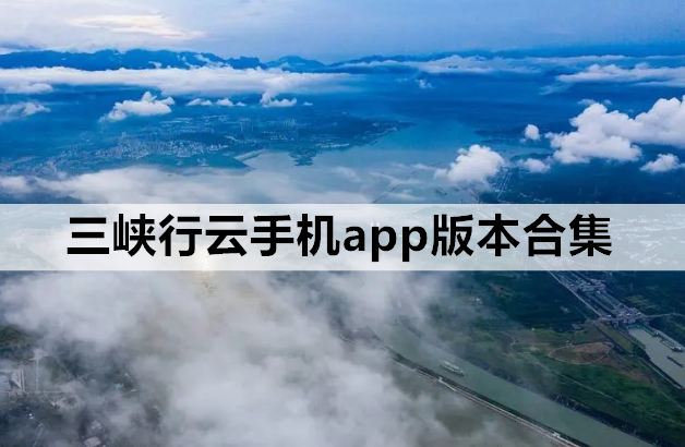 三峡行云手机app版本合集