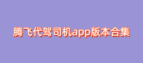 腾飞代驾司机app版本合集