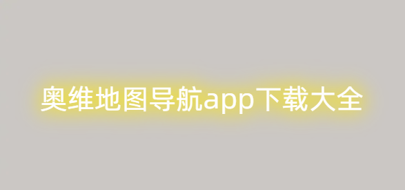 奥维地图导航app下载大全