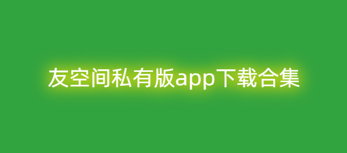 友空间私有版app下载合集