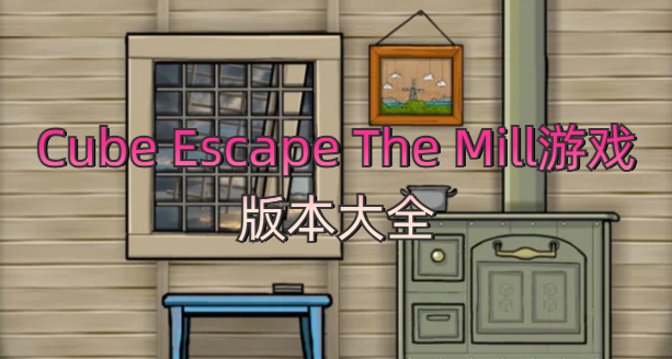 Cube Escape The Mill游戏版本大全