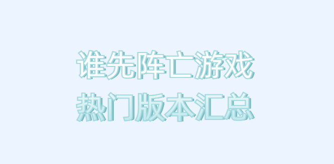 谁先阵亡游戏热门版本汇总