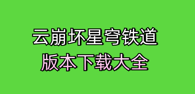 云崩坏星穹铁道版本下载大全