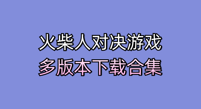 火柴人对决游戏多版本下载合集