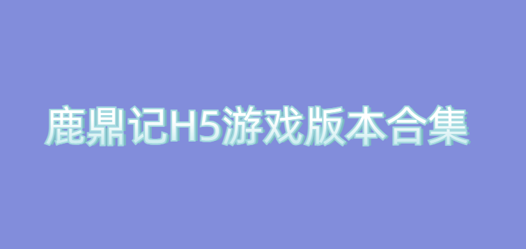 鹿鼎记H5游戏版本合集