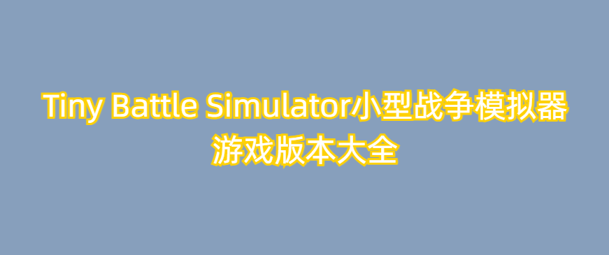 Tiny Battle Simulator小型战争模拟器游戏版本大全