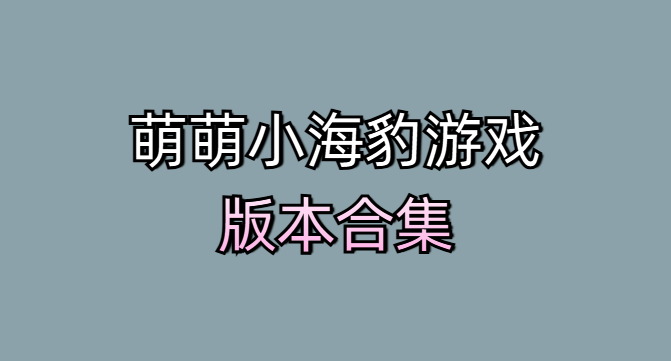 萌萌小海豹游戏版本合集