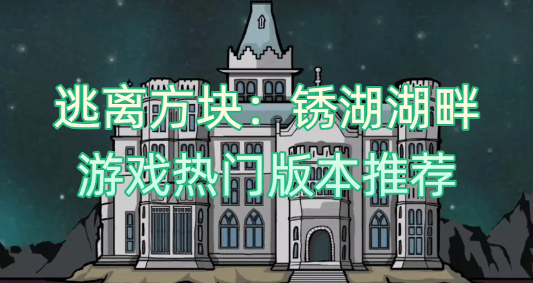 逃离方块：锈湖湖畔游戏热门版本推荐