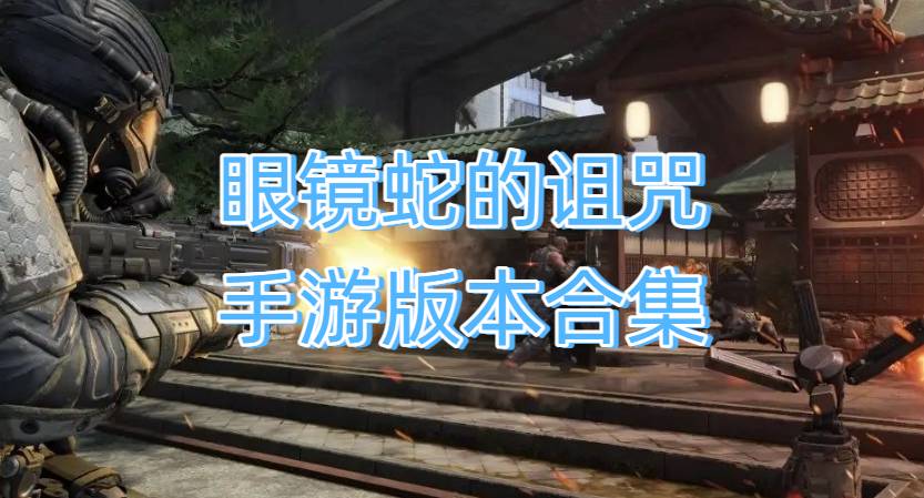 眼镜蛇的诅咒手游版本合集