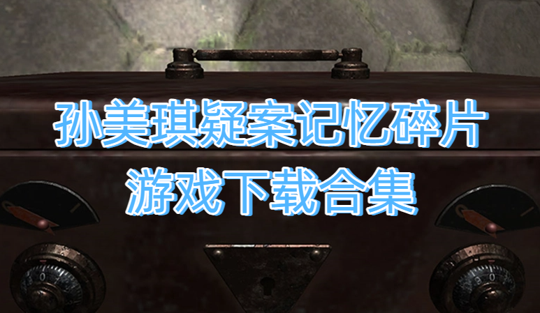 孙美琪疑案记忆碎片游戏下载合集