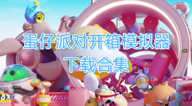 蛋仔派对开箱模拟器下载合集