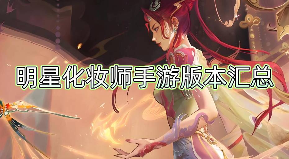 明星化妆师手游版本汇总