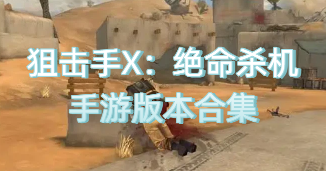 狙击手X：绝命杀机手游版本合集